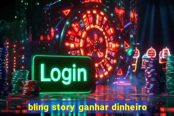 bling story ganhar dinheiro